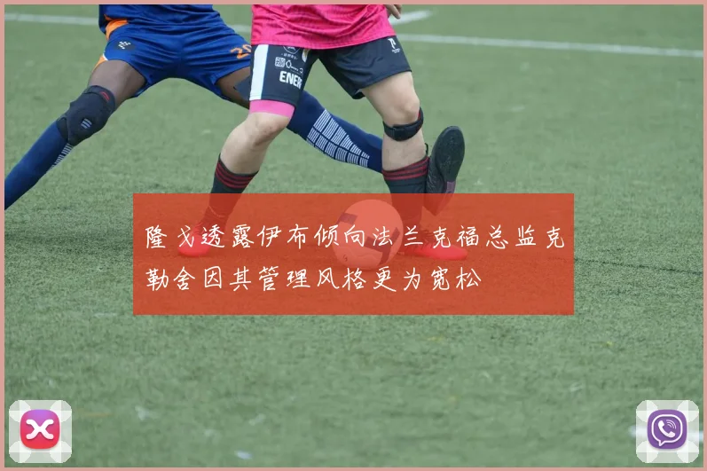 隆戈透露伊布倾向法兰克福总监克勒舍因其管理风格更为宽松