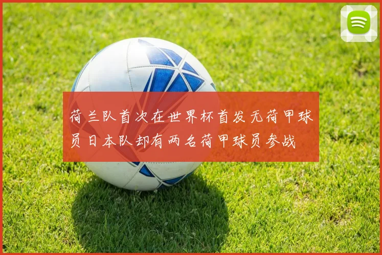 荷兰队首次在世界杯首发无荷甲球员日本队却有两名荷甲球员参战